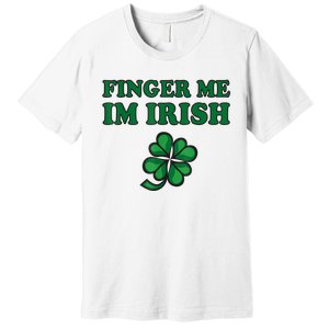 Finger Me I'm Irish Funny Irish St Patrick’s Day Premium T-Shirt