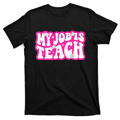 Funny My Job Is Teach Funny Teacher Life T-Shirt