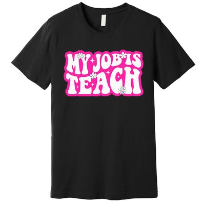 Funny My Job Is Teach Funny Teacher Life Premium T-Shirt