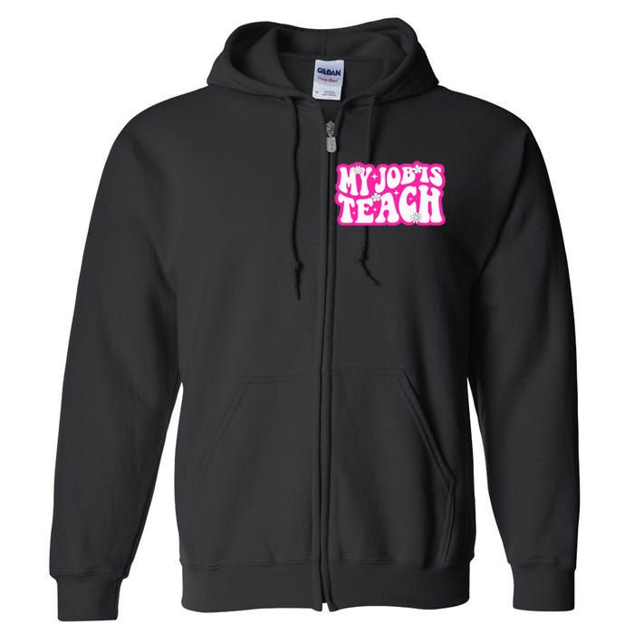 Funny My Job Is Teach Funny Teacher Life Full Zip Hoodie