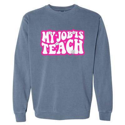 Funny My Job Is Teach Funny Teacher Life Garment-Dyed Sweatshirt