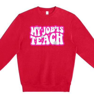 Funny My Job Is Teach Funny Teacher Life Premium Crewneck Sweatshirt