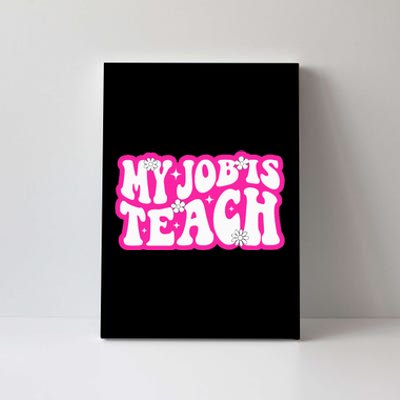 Funny My Job Is Teach Funny Teacher Life Canvas