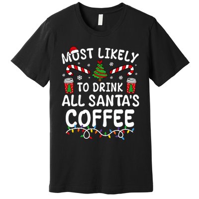 Funny Most Likely To Drink SantaS Coffee Family Christmas Premium T-Shirt