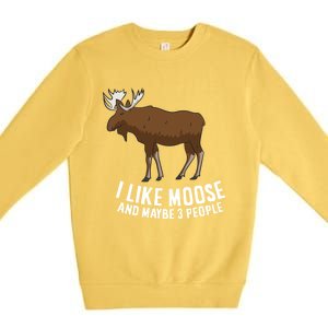 Funny Moose Love I Like Moose And Maybe 3 People Funny Gift Premium Crewneck Sweatshirt