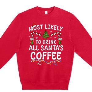 Funny Most Likely To Drink SantaS Coffee Family Christmas Premium Crewneck Sweatshirt