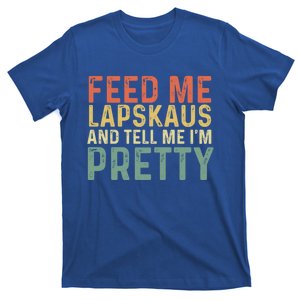 Feed Me Lapskaus And Tell Me Im Pretty Norwegian Foodie Gift T-Shirt