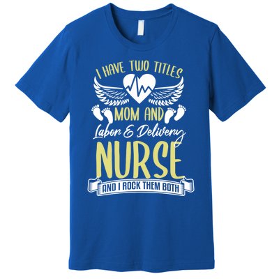 Funny Mom Labor And Delivery Nurse Gift Mother L And D Ob Nurse Cute Gift Premium T-Shirt