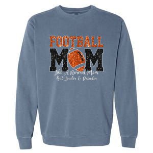 Football Mom Like A Normal Mom But Louder & Prouder Game Day Garment-Dyed Sweatshirt