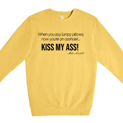 Funny Mike Lindell Lumpy Pillows Now Youre An Asshole Kiss My Ass Premium Crewneck Sweatshirt