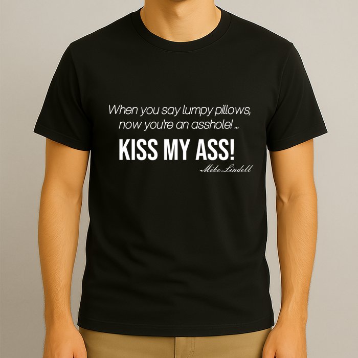 Funny Mike Lindell Lumpy Pillows Now Youre An Asshole Kiss My Ass T-Shirt