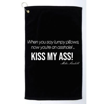 Funny Mike Lindell Lumpy Pillows Now Youre An Asshole Kiss My Ass Platinum Collection Golf Towel