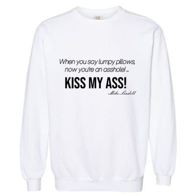 Funny Mike Lindell Lumpy Pillows Now Youre An Asshole Kiss My Ass Garment-Dyed Sweatshirt