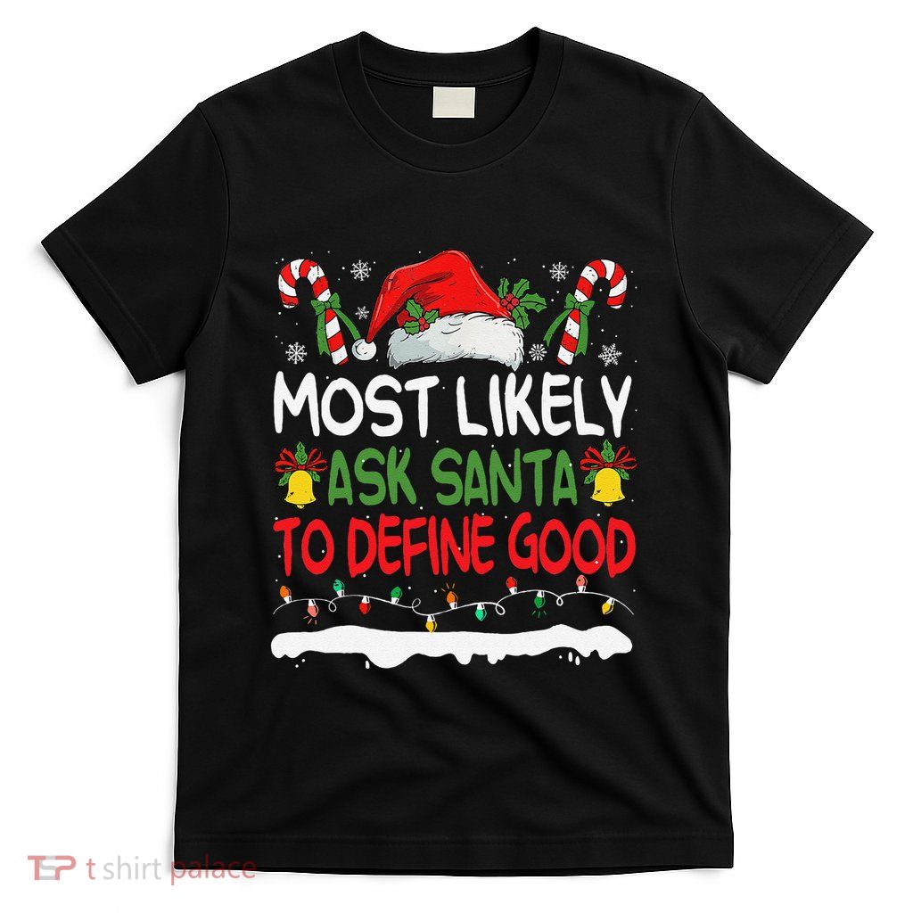 Funny Most Likely To Ask Santa To Define Good Christmas T-Shirt