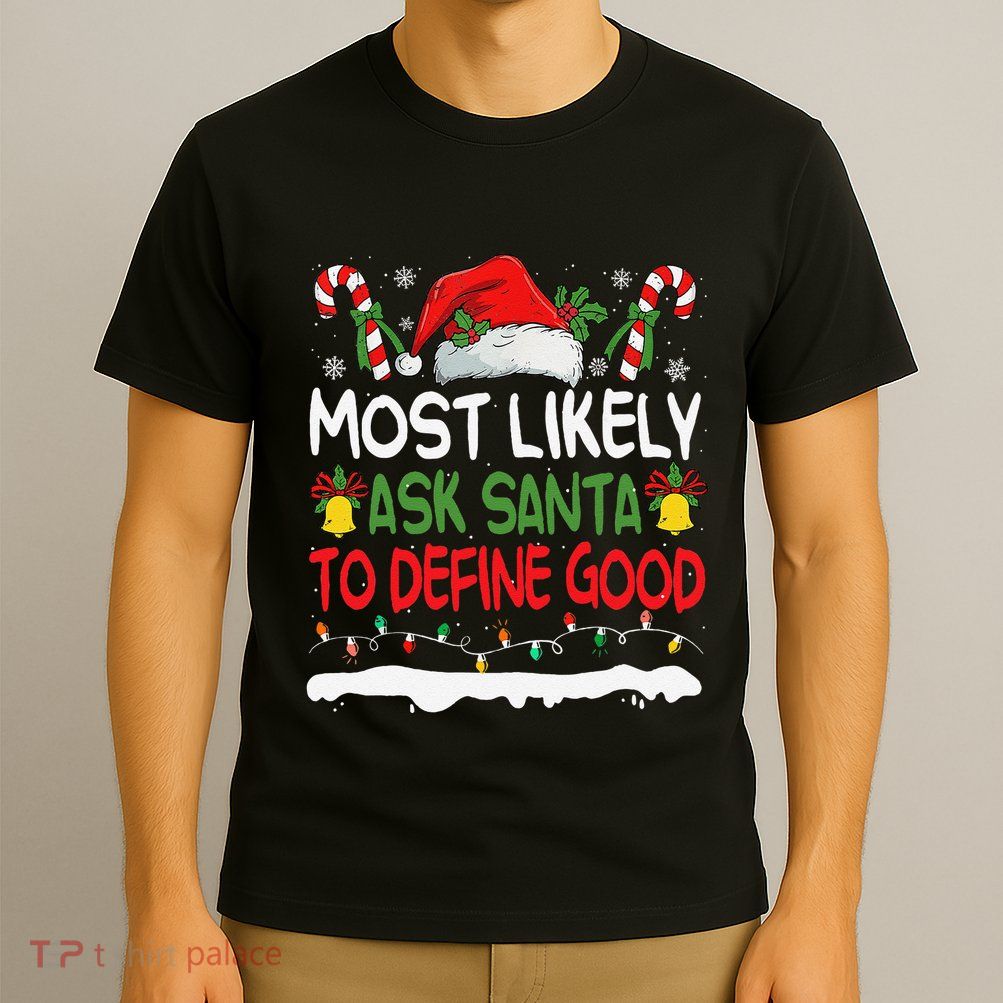 Funny Most Likely To Ask Santa To Define Good Christmas T-Shirt