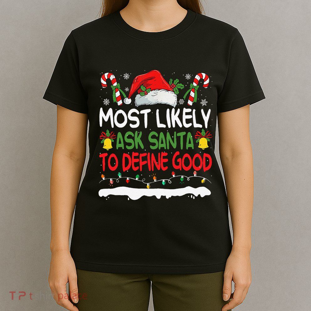 Funny Most Likely To Ask Santa To Define Good Christmas T-Shirt