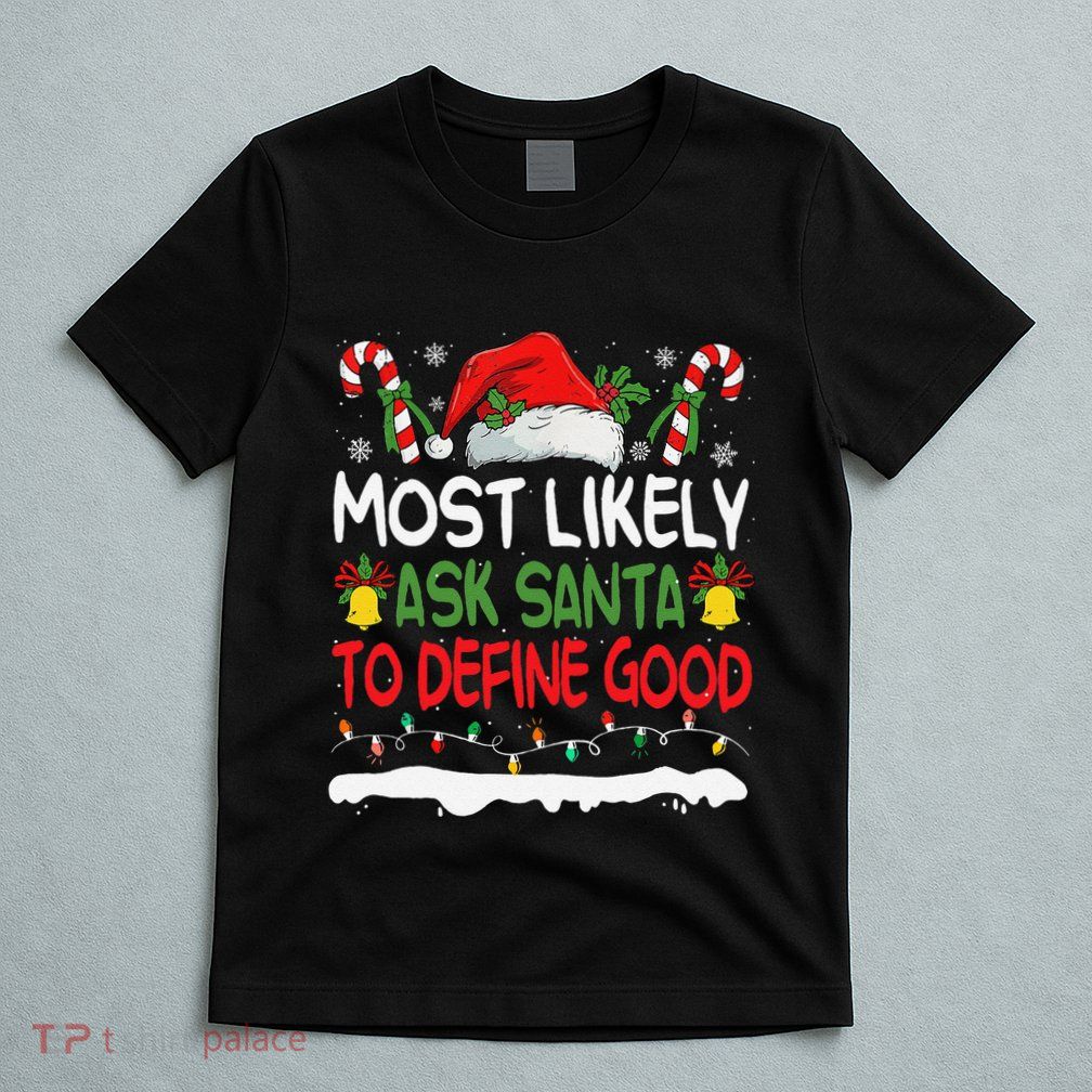 Funny Most Likely To Ask Santa To Define Good Christmas T-Shirt