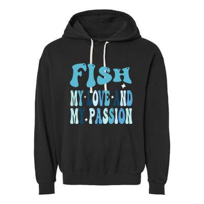 Fish My Love and My Passion Groovy Fishing Lovers Garment-Dyed Fleece Hoodie