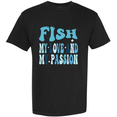 Fish My Love and My Passion Groovy Fishing Lovers Garment-Dyed Heavyweight T-Shirt