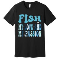 Fish My Love and My Passion Groovy Fishing Lovers Premium T-Shirt