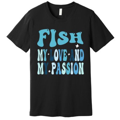 Fish My Love and My Passion Groovy Fishing Lovers Premium T-Shirt