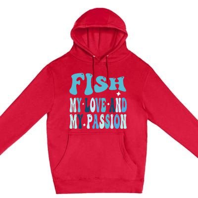 Fish My Love and My Passion Groovy Fishing Lovers Premium Pullover Hoodie