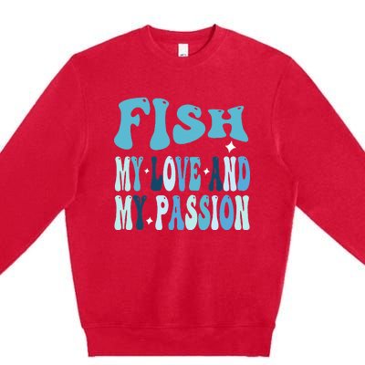 Fish My Love and My Passion Groovy Fishing Lovers Premium Crewneck Sweatshirt