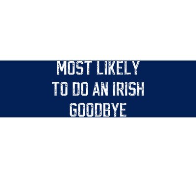 Funny Most Likely To Do An Irish Goodbye Bumper Sticker