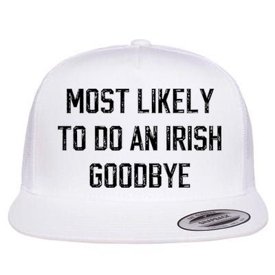 Funny Most Likely To Do An Irish Goodbye Flat Bill Trucker Hat