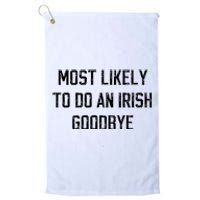 Funny Most Likely To Do An Irish Goodbye Platinum Collection Golf Towel