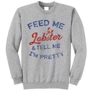 Feed Me Lobster And Tell Me Im Pretty Maine Vibes Tall Sweatshirt