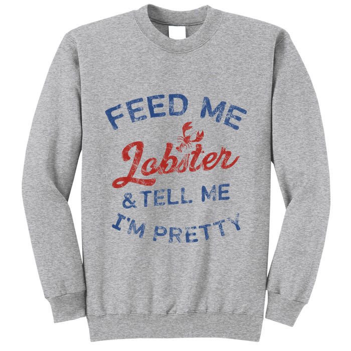 Feed Me Lobster And Tell Me Im Pretty Maine Vibes Tall Sweatshirt