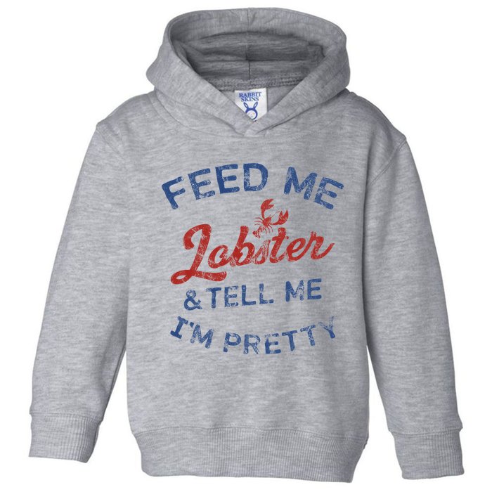 Feed Me Lobster And Tell Me Im Pretty Maine Vibes Toddler Hoodie