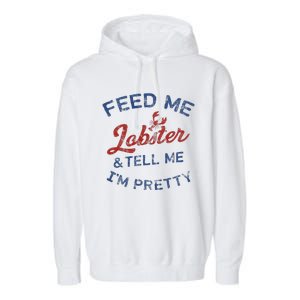 Feed Me Lobster And Tell Me Im Pretty Maine Vibes Garment-Dyed Fleece Hoodie