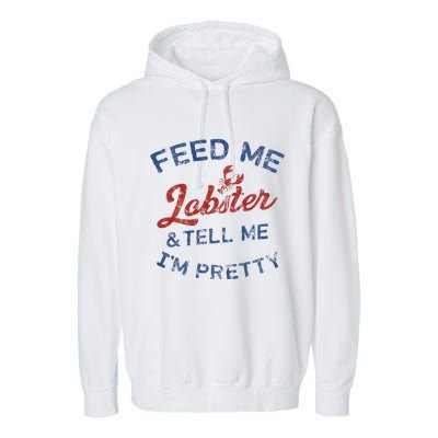 Feed Me Lobster And Tell Me Im Pretty Maine Vibes Garment-Dyed Fleece Hoodie