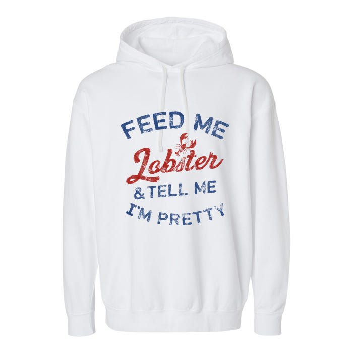 Feed Me Lobster And Tell Me Im Pretty Maine Vibes Garment-Dyed Fleece Hoodie