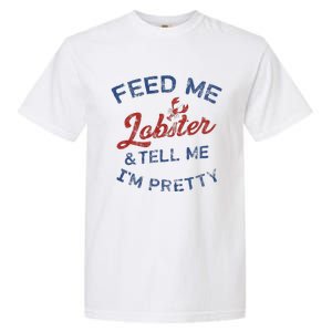 Feed Me Lobster And Tell Me Im Pretty Maine Vibes Garment-Dyed Heavyweight T-Shirt