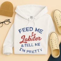 Feed Me Lobster And Tell Me Im Pretty Maine Vibes Hoodie