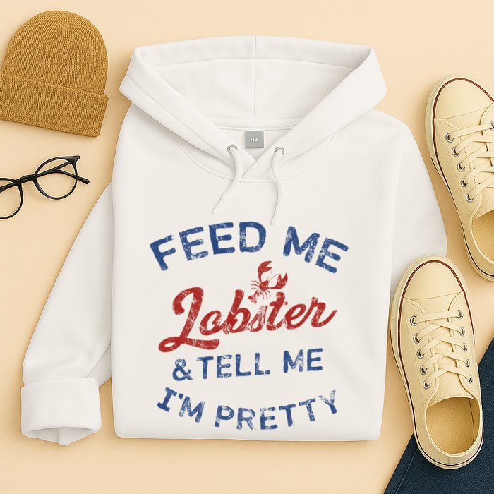 Feed Me Lobster And Tell Me Im Pretty Maine Vibes Hoodie