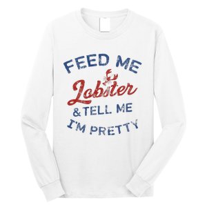 Feed Me Lobster And Tell Me Im Pretty Maine Vibes Long Sleeve Shirt