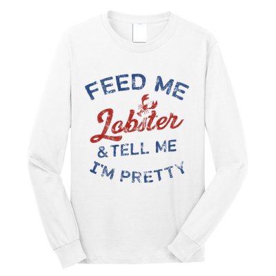 Feed Me Lobster And Tell Me Im Pretty Maine Vibes Long Sleeve Shirt