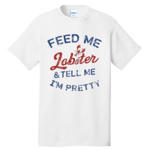 Feed Me Lobster And Tell Me Im Pretty Maine Vibes Tall T-Shirt