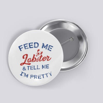 Feed Me Lobster And Tell Me Im Pretty Maine Vibes Button