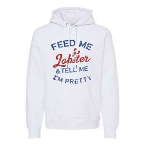 Feed Me Lobster And Tell Me Im Pretty Maine Vibes Premium Hoodie