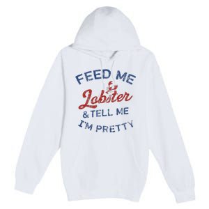 Feed Me Lobster And Tell Me Im Pretty Maine Vibes Premium Pullover Hoodie