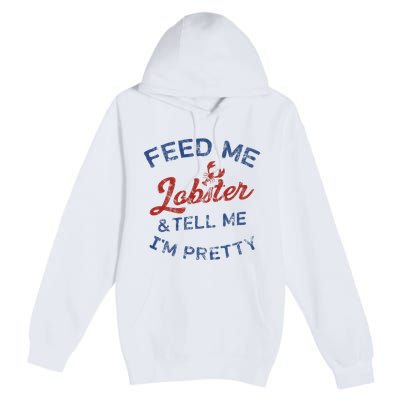 Feed Me Lobster And Tell Me Im Pretty Maine Vibes Premium Pullover Hoodie