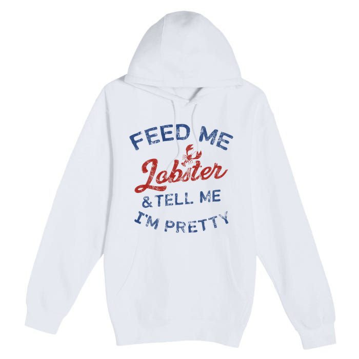 Feed Me Lobster And Tell Me Im Pretty Maine Vibes Premium Pullover Hoodie