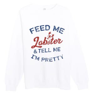 Feed Me Lobster And Tell Me Im Pretty Maine Vibes Premium Crewneck Sweatshirt