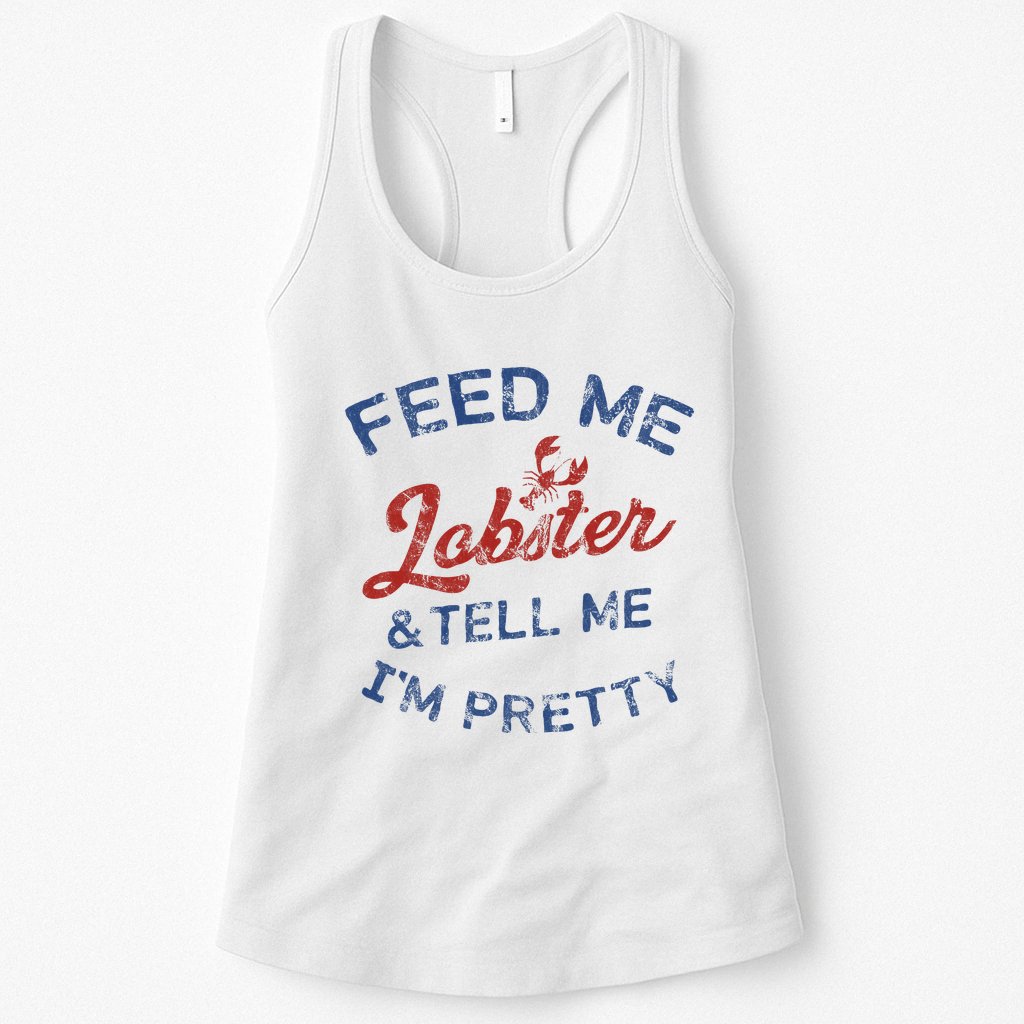 Feed Me Lobster And Tell Me Im Pretty Maine Vibes Womens Tank Top