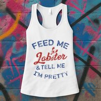 Feed Me Lobster And Tell Me Im Pretty Maine Vibes Womens Tank Top
